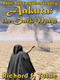 Aakuta: the Dark Mage, book 4 of the Forotten Legacy series, by Richard S. Tuttle, an epic fantasy tale of might and magic, sword and sorcery, good and evil. Available in paperbook and ebook formats. Click here for more information on this epic fantasy novel.